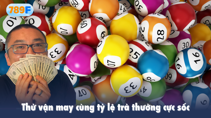 Thử vận may cùng tỷ lệ trả thưởng cực sốc