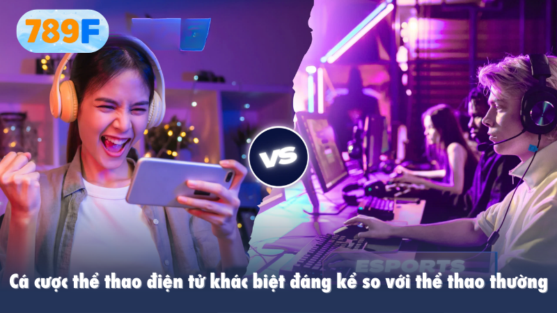 Cá cược thể thao điện tử khác biệt đáng kể so với thể thao thường