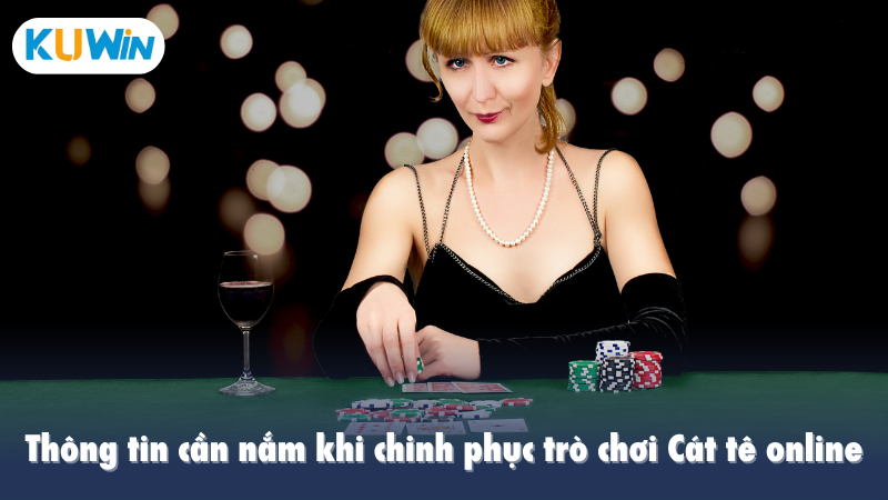 Thông tin cần nắm khi chinh phục trò chơi Cát tê online