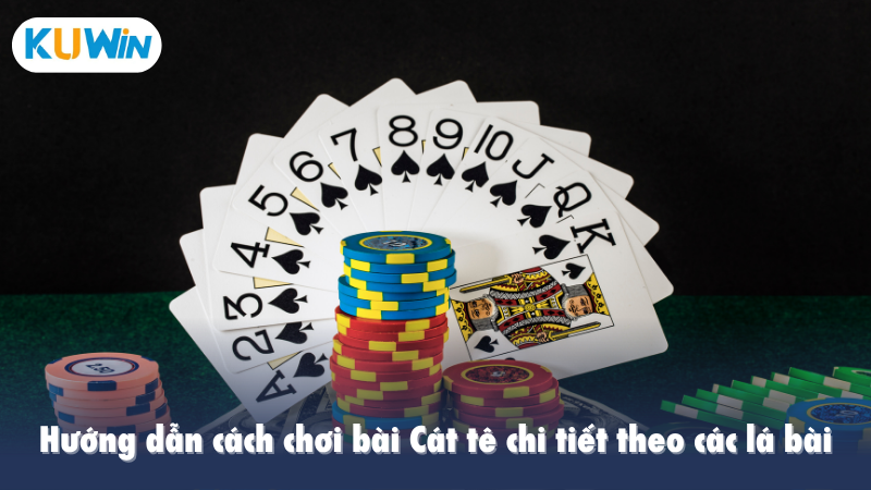 Hướng dẫn cách chơi bài Cát tê chi tiết theo các lá bài