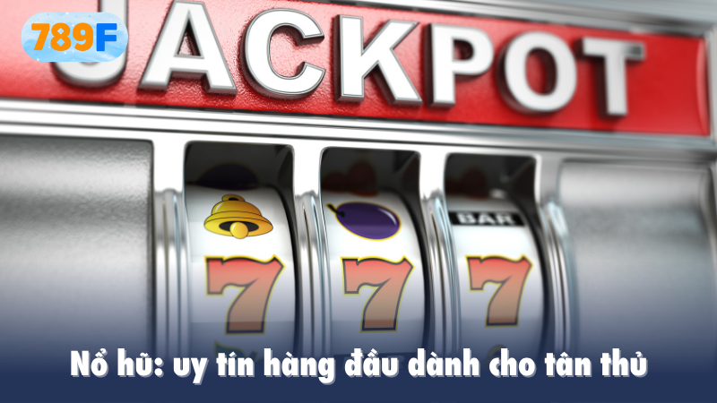 Nổ hũ: uy tín hàng đầu dành cho tân thủ