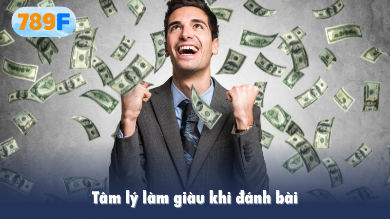 Tâm lý làm giàu khi đánh bài