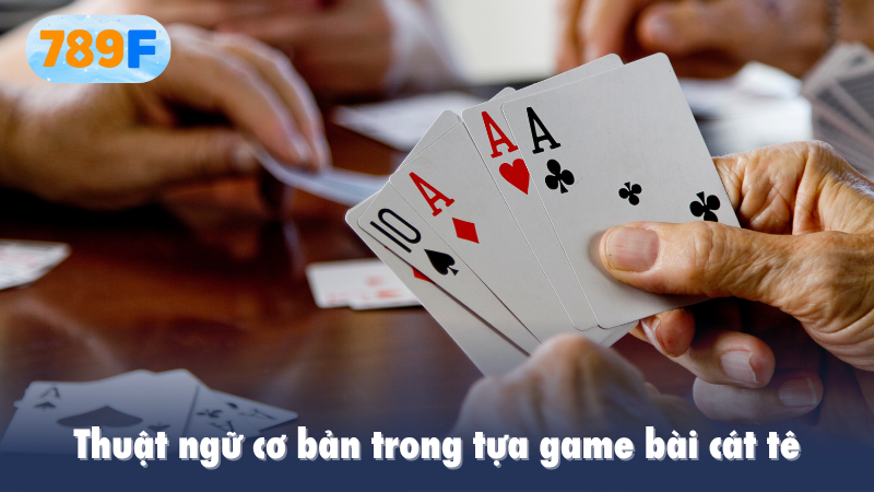 Thuật ngữ cơ bản trong tựa game bài cát tê