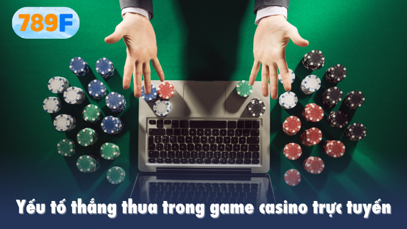 Yếu tố thắng thua game casino trực tuyến